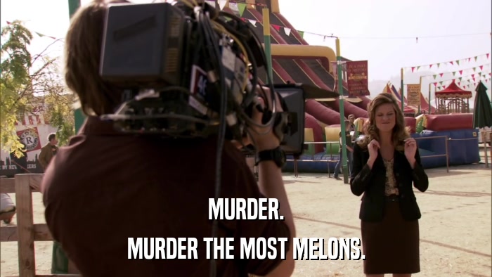 MURDER. MURDER THE MOST MELONS. 