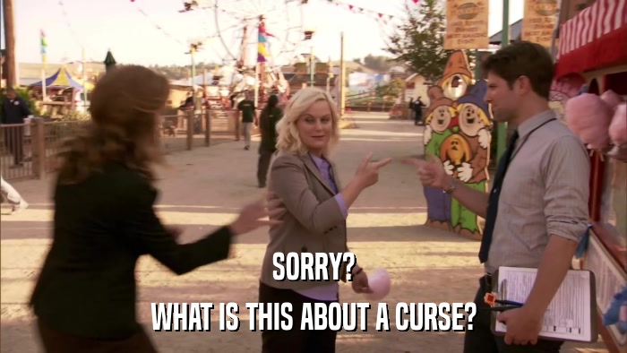 SORRY? WHAT IS THIS ABOUT A CURSE? 