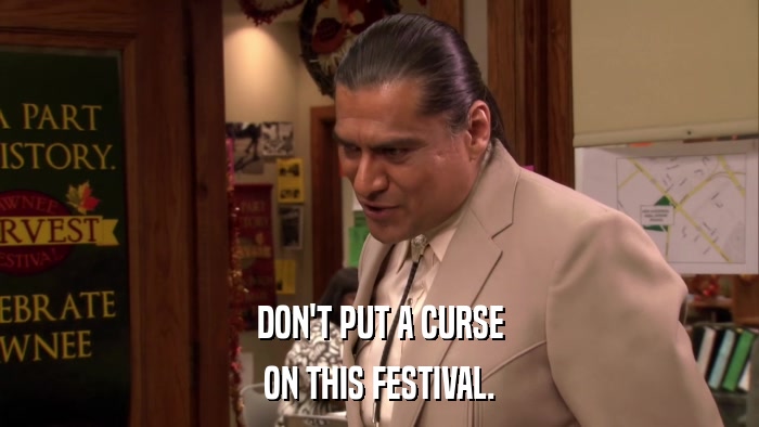 DON'T PUT A CURSE ON THIS FESTIVAL. 