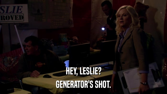 HEY, LESLIE? GENERATOR'S SHOT. 