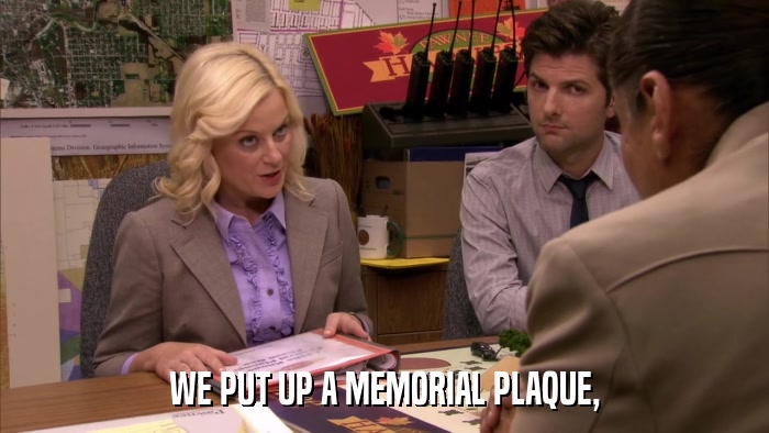 WE PUT UP A MEMORIAL PLAQUE,  