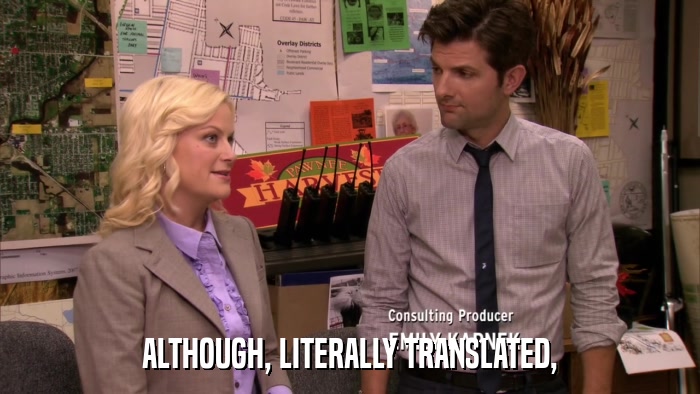 ALTHOUGH, LITERALLY TRANSLATED,  