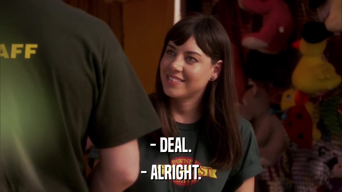 - DEAL. - ALRIGHT. 