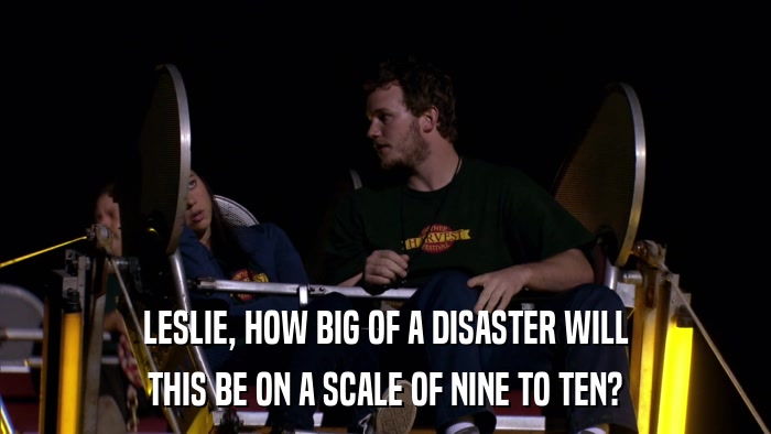 LESLIE, HOW BIG OF A DISASTER WILL THIS BE ON A SCALE OF NINE TO TEN? 