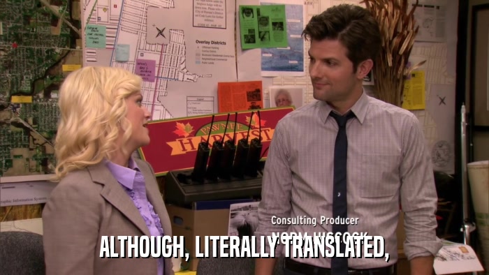 ALTHOUGH, LITERALLY TRANSLATED,  