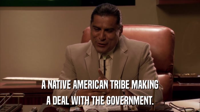 A NATIVE AMERICAN TRIBE MAKING A DEAL WITH THE GOVERNMENT. 