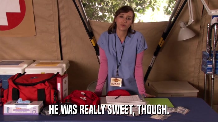 HE WAS REALLY SWEET, THOUGH.  