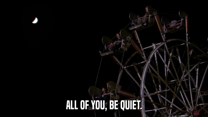 ALL OF YOU, BE QUIET.  