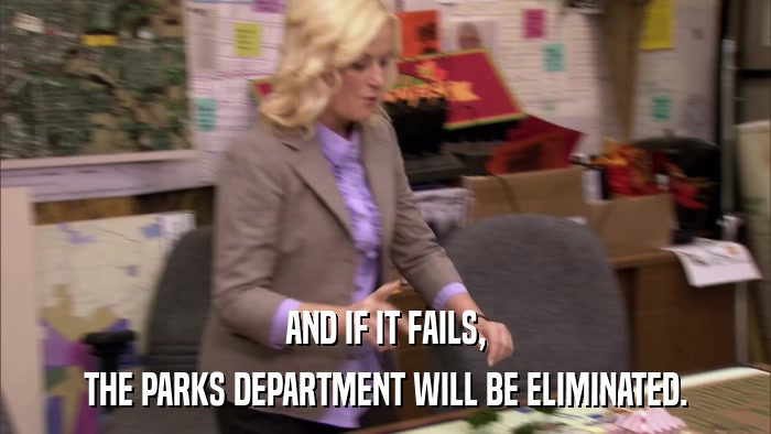 AND IF IT FAILS, THE PARKS DEPARTMENT WILL BE ELIMINATED. 
