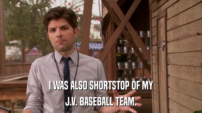 I WAS ALSO SHORTSTOP OF MY J.V. BASEBALL TEAM. 