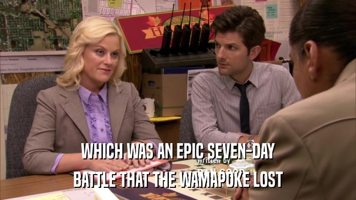 WHICH WAS AN EPIC SEVEN-DAY BATTLE THAT THE WAMAPOKE LOST 
