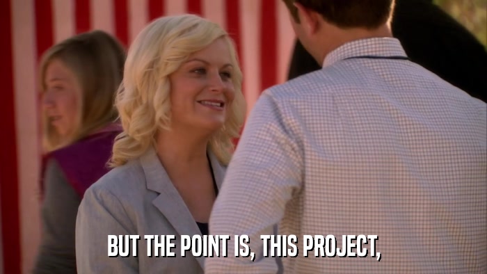 BUT THE POINT IS, THIS PROJECT,  
