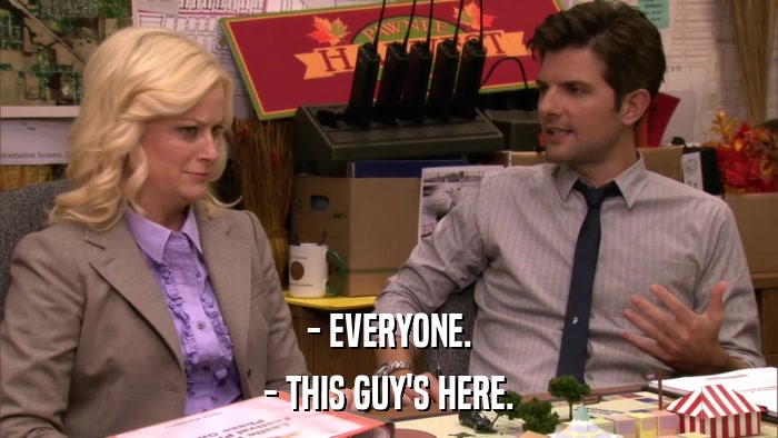 - EVERYONE. - THIS GUY'S HERE. 