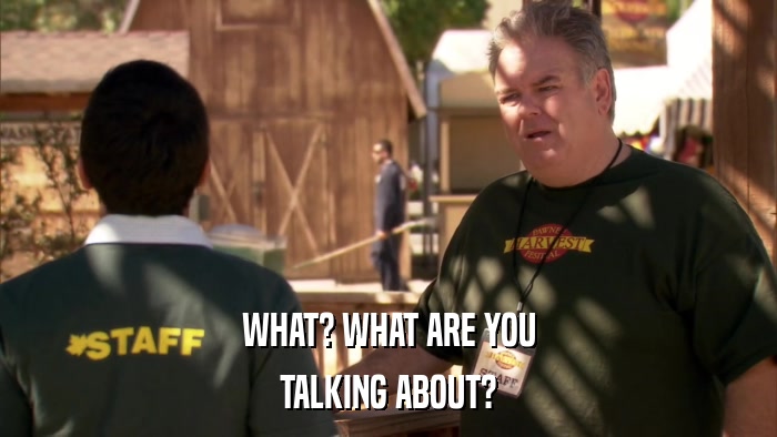 WHAT? WHAT ARE YOU TALKING ABOUT? 