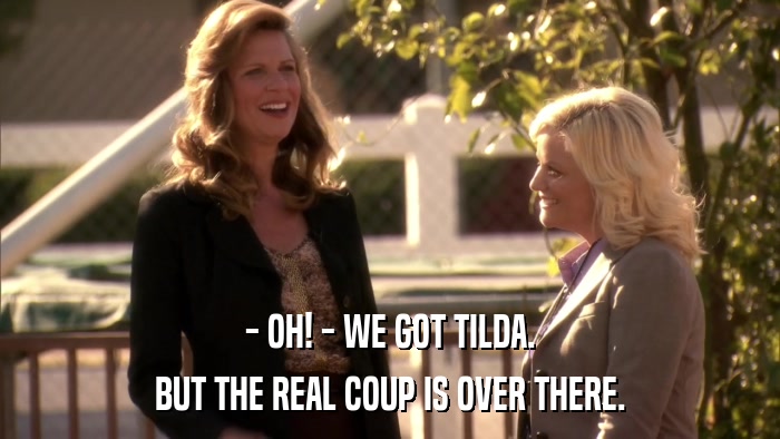 - OH! - WE GOT TILDA. BUT THE REAL COUP IS OVER THERE. 
