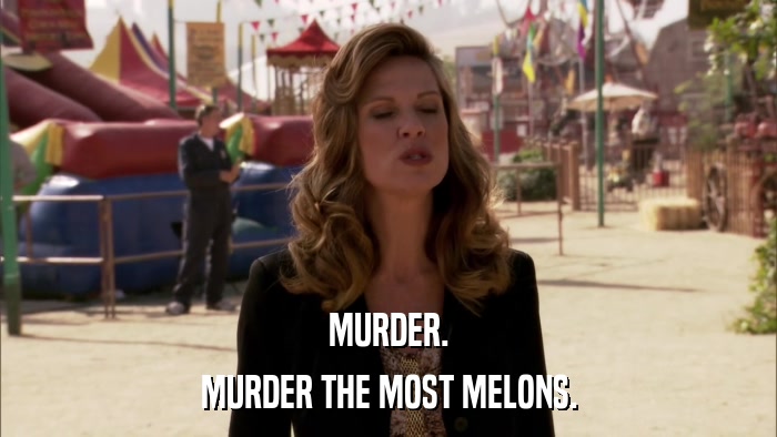 MURDER. MURDER THE MOST MELONS. 
