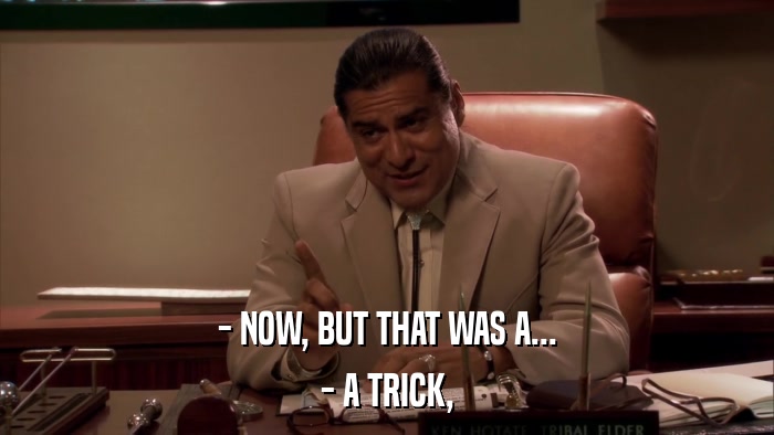 - NOW, BUT THAT WAS A... - A TRICK, 