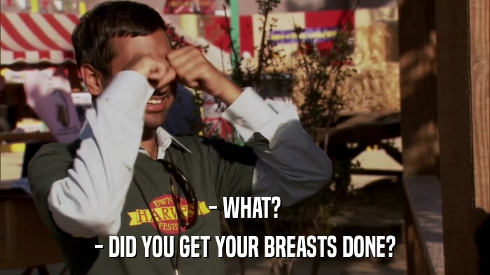 - WHAT? - DID YOU GET YOUR BREASTS DONE? 