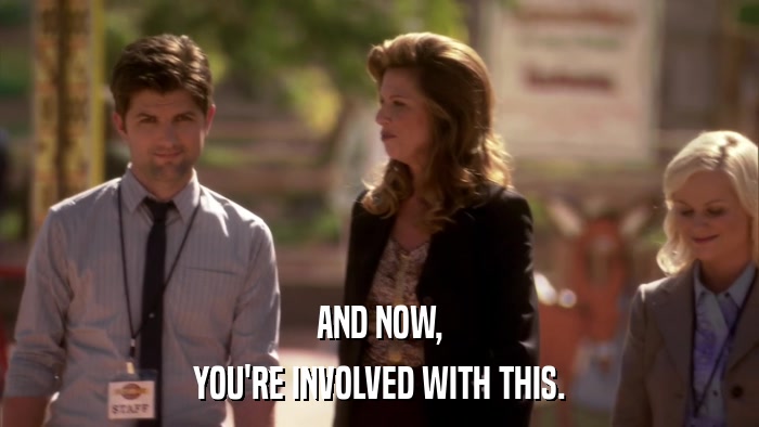 AND NOW, YOU'RE INVOLVED WITH THIS. 
