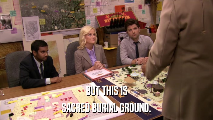 BUT THIS IS SACRED BURIAL GROUND. 