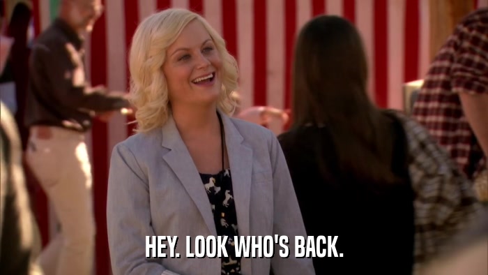 HEY. LOOK WHO'S BACK.  