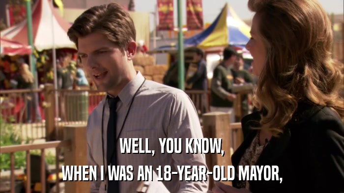 WELL, YOU KNOW, WHEN I WAS AN 18-YEAR-OLD MAYOR, 