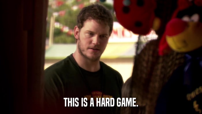 THIS IS A HARD GAME.  