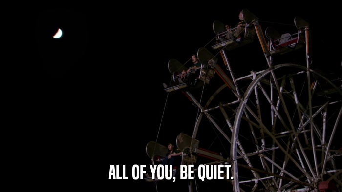 ALL OF YOU, BE QUIET.  