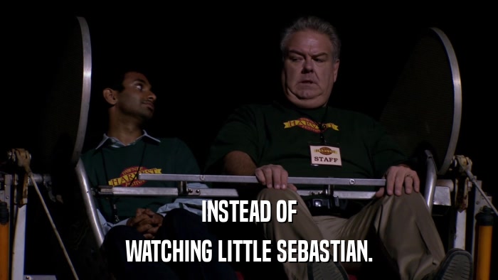 INSTEAD OF WATCHING LITTLE SEBASTIAN. 