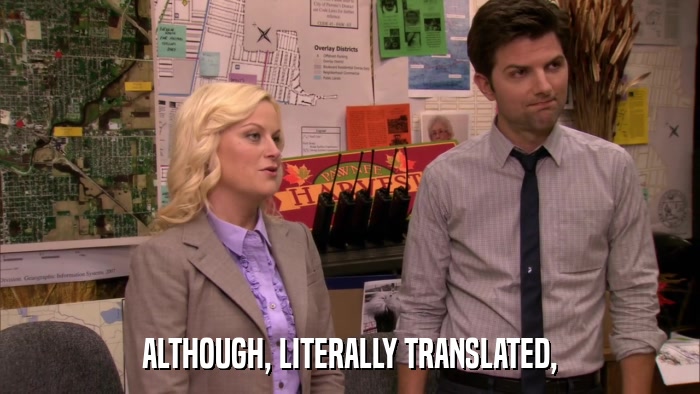 ALTHOUGH, LITERALLY TRANSLATED,  