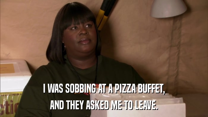 I WAS SOBBING AT A PIZZA BUFFET, AND THEY ASKED ME TO LEAVE. 