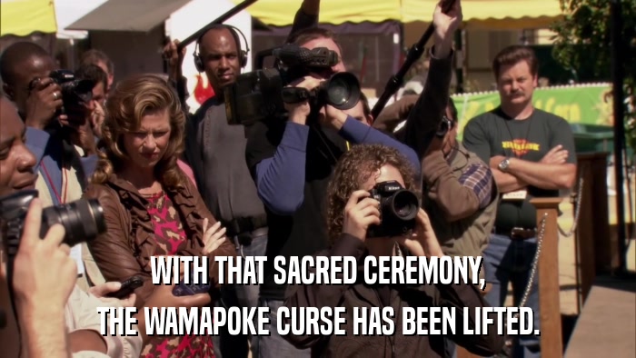 WITH THAT SACRED CEREMONY, THE WAMAPOKE CURSE HAS BEEN LIFTED. 