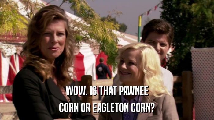 WOW. IS THAT PAWNEE CORN OR EAGLETON CORN? 