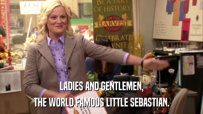 LADIES AND GENTLEMEN, THE WORLD FAMOUS LITTLE SEBASTIAN. 