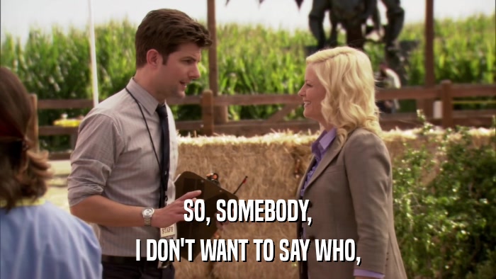 SO, SOMEBODY, I DON'T WANT TO SAY WHO, 