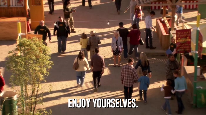 ENJOY YOURSELVES.  