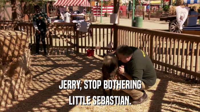 JERRY, STOP BOTHERING LITTLE SEBASTIAN. 