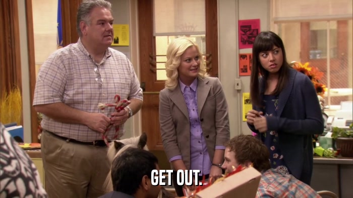 GET OUT.  
