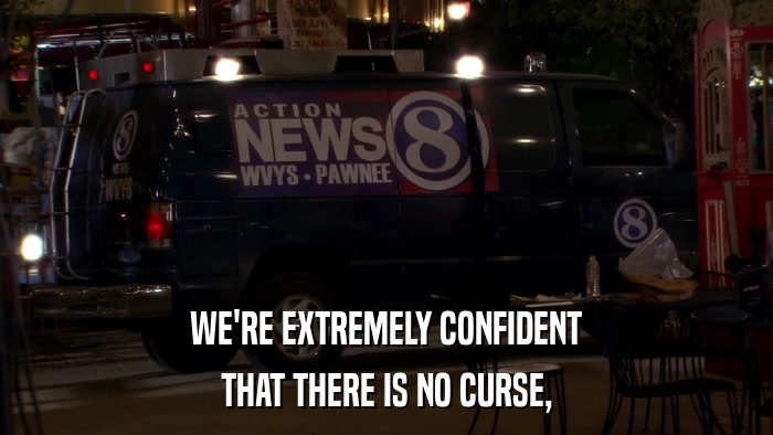 WE'RE EXTREMELY CONFIDENT THAT THERE IS NO CURSE, 