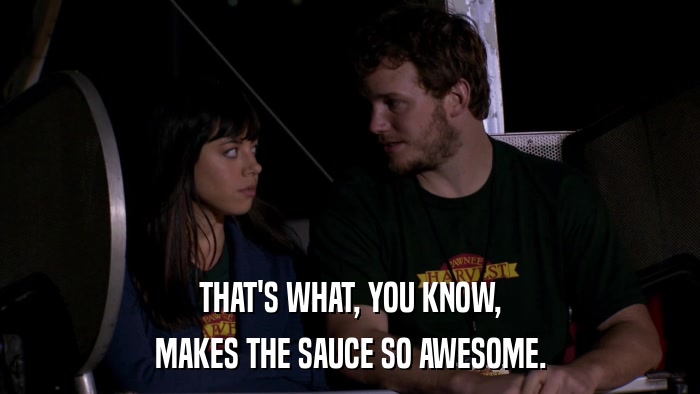 THAT'S WHAT, YOU KNOW, MAKES THE SAUCE SO AWESOME. 