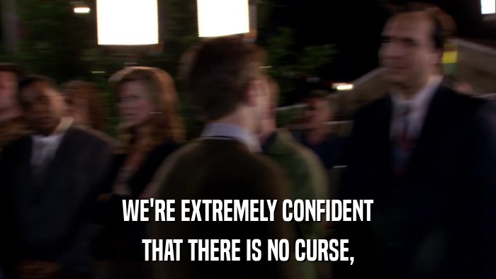 WE'RE EXTREMELY CONFIDENT THAT THERE IS NO CURSE, 