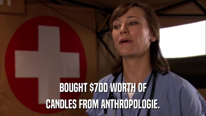 BOUGHT $700 WORTH OF CANDLES FROM ANTHROPOLOGIE. 
