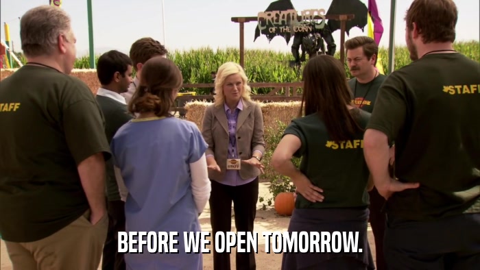 BEFORE WE OPEN TOMORROW.  