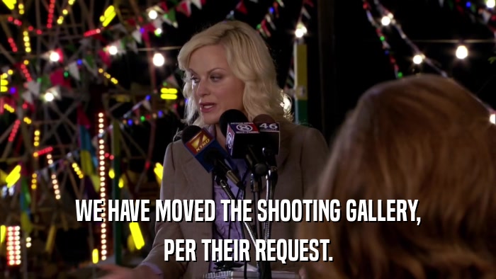 WE HAVE MOVED THE SHOOTING GALLERY, PER THEIR REQUEST. 