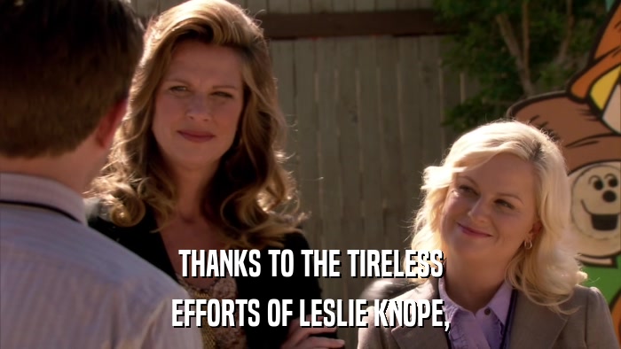 THANKS TO THE TIRELESS EFFORTS OF LESLIE KNOPE, 