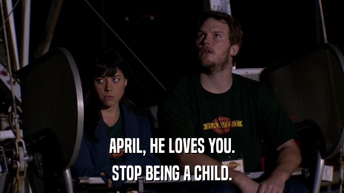 APRIL, HE LOVES YOU. STOP BEING A CHILD. 