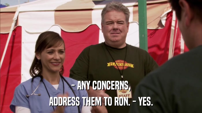 - ANY CONCERNS, ADDRESS THEM TO RON. - YES. 