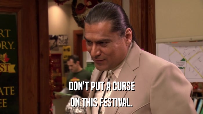 DON'T PUT A CURSE ON THIS FESTIVAL. 