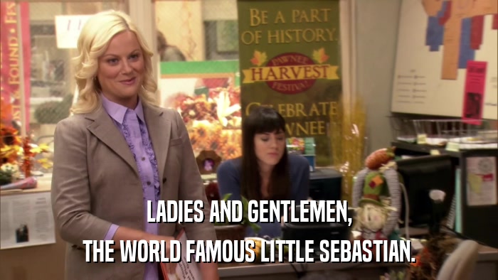 LADIES AND GENTLEMEN, THE WORLD FAMOUS LITTLE SEBASTIAN. 
