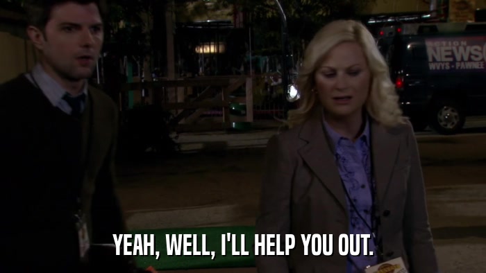 YEAH, WELL, I'LL HELP YOU OUT.  